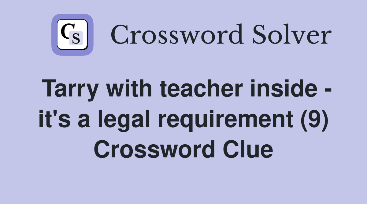 Tarry with teacher inside it's a legal requirement (9) Crossword